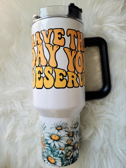 40oz Have the Day You Deserve Tumbler